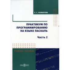 Практикум по программированию на языке Паскаль: учебно-методическое пособие. Ч. 2. Комарова Е.С.