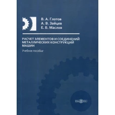 Расчет элементов и соединений металлических конструкций машин: Учебное пособие. Зайцев А.В., Глотов В.А., Маслов Е.Б.