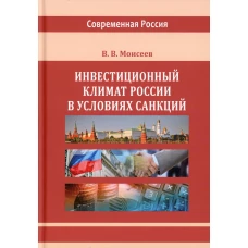 Инвестиционный климат России в условиях санкций: монография. 2-е изд., испр.и доп. Моисеев В.В.