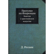 Прогулки по Флоренции. Заметки о христианском искусстве (репринтное изд.). Рескин Дж.