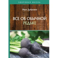 Все об обычной редьке. Дубровин И.И.