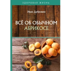 Все об обычном абрикосе. Дубровин И.И.