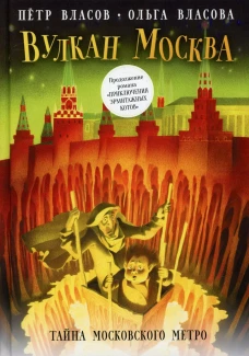 Вулкан Москва. Тайна московского метро. Власов П.В.