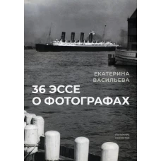 36 эссе о фотографах: сборник. Васильева Е.В.