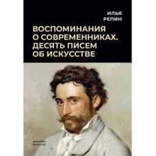 Воспоминания о современниках. Десять писем об искусстве. Репин И.Е.