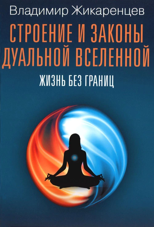 Строение и законы дуальной вселенной. Жизнь без границ. Жикаренцев В.В.