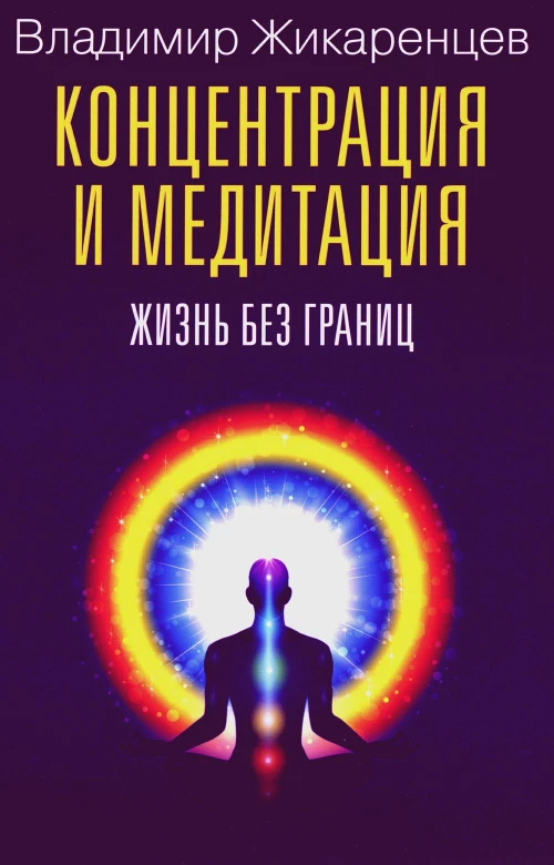 Концентрация и медитация. Жизнь без границ. Жикаренцев В.В.