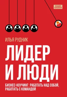 Лидер и люди: Бизнес-коучинг: работать над собой, работать с командой. Рудник И.