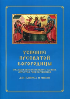 Успение Пресвятой Богородицы. Последование Всенощного бдения. Литургия. Чин погребения для клироса и мирян. Сост. Соколова О.А.