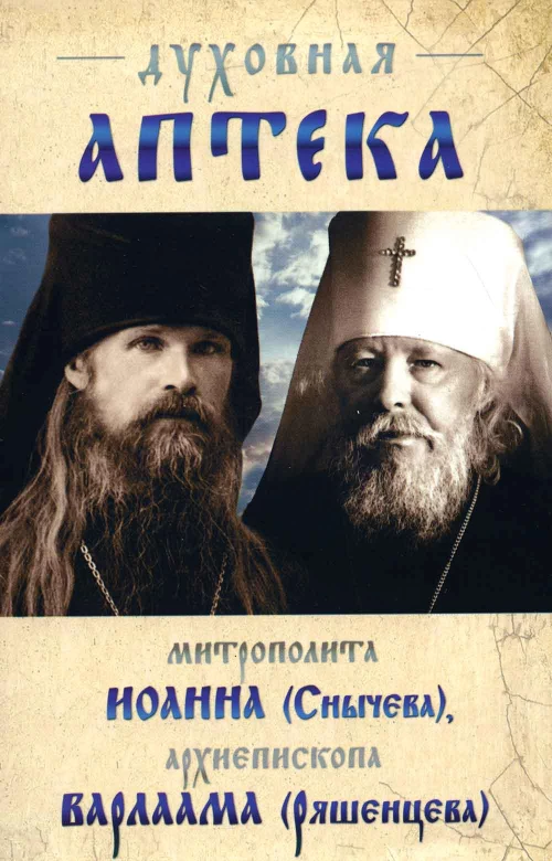Духовная аптека митрополита Иоанна (Снычева), архиепископа Варлаама (Ряшенцева). Жизнеописания и духовные наставления.