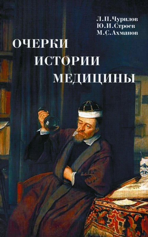 Очерки истории медицины. Биографические эссе. 2-е изд., испр. и доп. Ахманов М.С., Строев Ю.И., Чурилов Л. П.