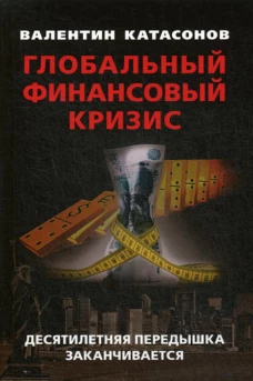 Глобальный финансовый кризис: десятилетняя передышка заканчивается. Катасонов В.Ю.
