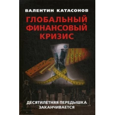 Глобальный финансовый кризис: десятилетняя передышка заканчивается. Катасонов В.Ю.