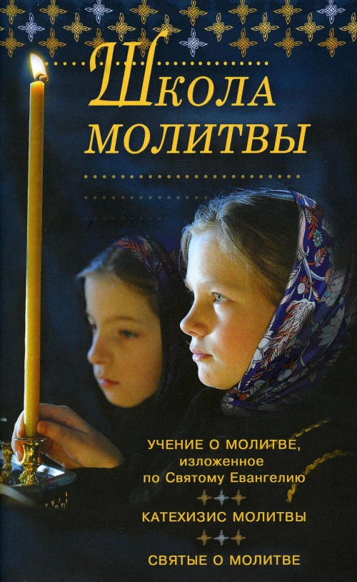Школа молитвы. Учение о молитве, изложенное по Святому Евангелию. Катехизис молитвы. Святые о молитве. Четыре слова о молитве.