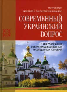 Современный Украинский вопрос и его разрешение согласно божественным и священным канонам. Никифор (Киккотис), митрополи