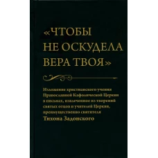 Чтобы не оскудела вера твоя. Изложение христианского учения Православной Церкви в письмах, извлеченное из творений святых отцов.
