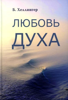 Любовь духа. Что к ней приводит и как она удается. Хеллингер Б.