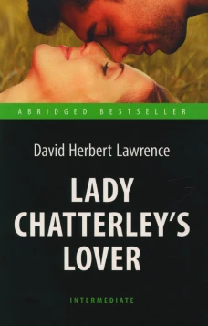 Lady Chatterley&rsquo;s Lover = Любовник леди Чаттерлей: книга для чтения на англ.яз. Intermediate. Лоуренс Д.Г.