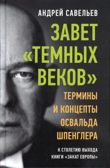 Завет "темных веков". Термины и концепты Освальда Шпенглера. Савельев А.Н.