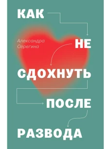 Как не сдохнуть после развода. Серегина А.