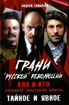 Грани "русской" революции. Как и кто создавал советскую власть. Тайное и явное. Савельев А.Н.