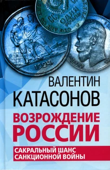 Возрождение России. Сакральный шанс санкционной войны. Катасонов В.Ю.