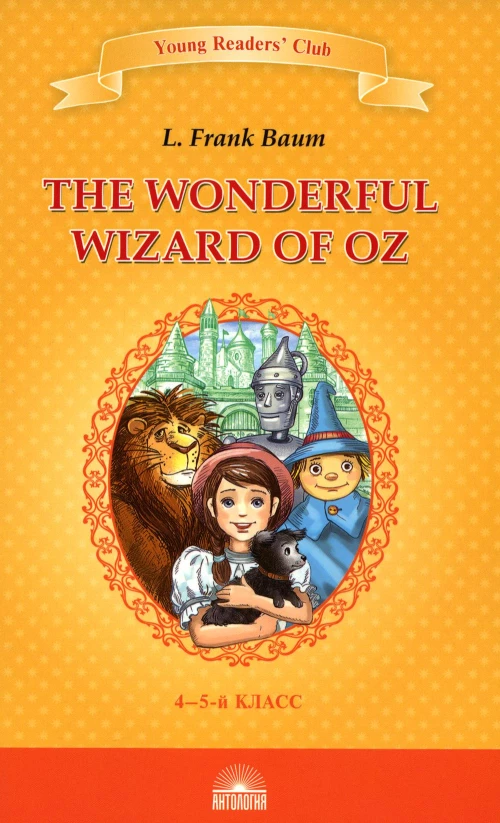 The Wonderful Wizard of Oz = Удивительный волшебник из страны Оз: книга для чтения на англ. яз. в 4-5-м кл-х. Баум Ф
