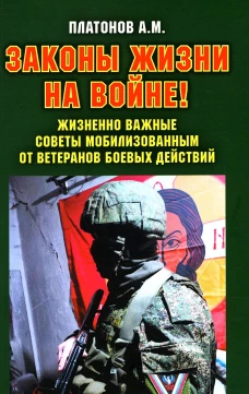 Законы жизни на войне. Жизненно важные советы мобилизованным от ветеранов боевых действий. Платонов А.М.