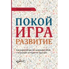 Покой, игра, развитие. Как взрослые растят маленьких детей, а маленькие дети растят взрослых. Макнамара Д.