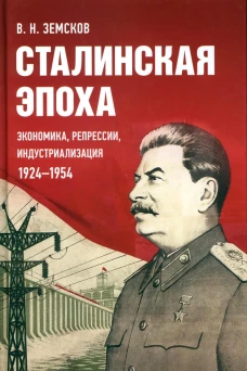 Сталинская эпоха: экономика, репрессии, индустриализация. 1924-1954. Земсков В.Н.
