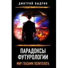 Парадоксы футурологии. Мир глазами политолога. Выдрин Д.И.
