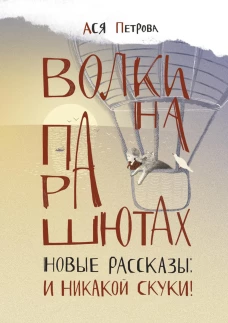 Волки на парашютах. Новые рассказы: И никакой скуки!. Ася Петрова