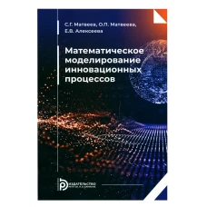 Математическое моделирование инновационных процессов: Учебное пособие. Матвеев С.Г., Матвева О.П., Алексеева Е.В.