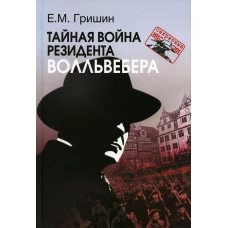 Тайная война резидента Волльвебера. Гришин Е.М.