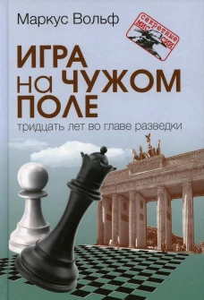 Игра на чужом поле: тридцать лет во главе разведки. Вольф М.