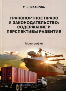 Транспортное право и законодательство: содержание и перспективы развития: монография. Иванова Т.Н.