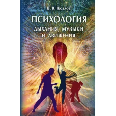 Психология дыхания, музыки и движения: монография. 3-е изд., доп.и расширенное. Козлов В. В.