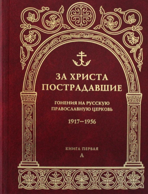 За Христа пострадавшие. Гонения на Русскую Православную Церковь. 1917-1956. Кн. 1: (А). Биографический справочник.