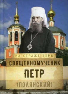 Священномученик Петр (Полянский). Сост. Рожнева О.Л.