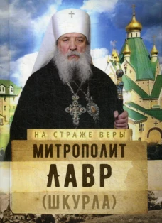 На страже Веры. Митрополит Лавр (Шкурла). Сост. Рожнева О.Л.
