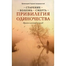 Привилегия одиночества. Старение, болезнь, смерть. Православный взгляд. 2-е изд. Георгий (Завершинский), протоиерей