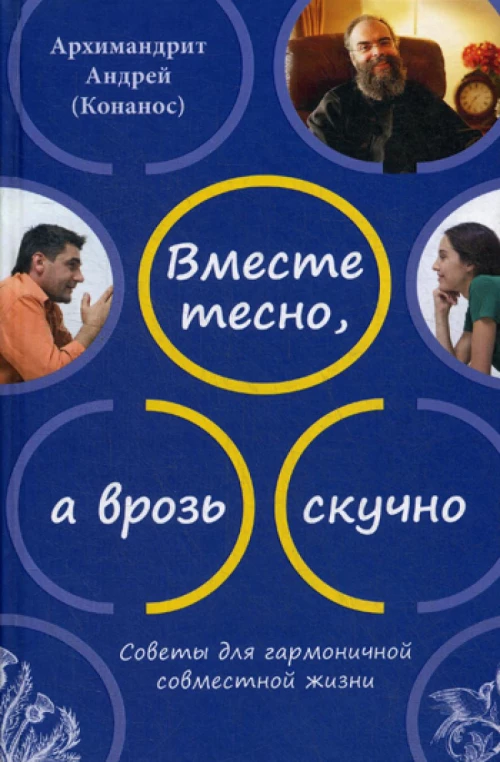 Вместе тесно, а врозь скучно. Советы для гармоничной совместной жизни. 2-е изд. Андрей (Конанос), архимандрит