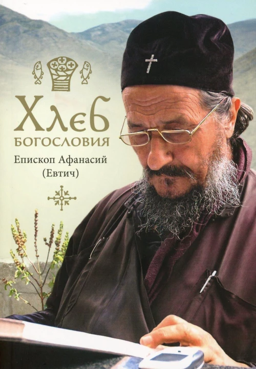 Хлеб богословия. 2-е изд., испр. и дораб. Афанасий (Евтич), епископ