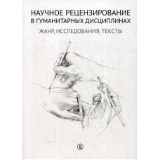 Научное рецензирование в гуманитарных дисциплинах: жанр, исследования, тексты. Сост. и отв. ред. Долгорукова Н.М., Плешков А.А.