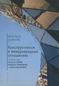 Конструктивизм в международных отношениях: интерпретация Николаса Онуфа, Фридриха Кратохвила и Александра Вендта