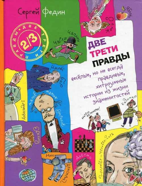Две трети правды: веселые, но не всегда правдивые, хитроумные истории из жизни знаменитостей: книга для детей и их родителей. Федин С.Н.