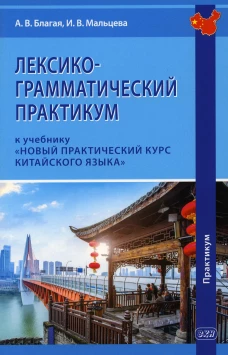 Лексико-грамматический практикум к учебнику "Новый практический курс китайского языка". Благая А.В., Мальцева И.В