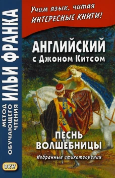 Английский с Джоном Китсом. Песнь волшебницы. Избранные стихотворения. Франк И.