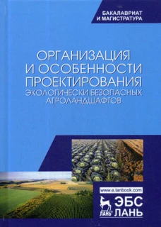 Организация и особенности проектирования экологически безопасных агроландшафтов: Учебное пособие. 3-е изд., стер. Под ред. Степановой Л.П.