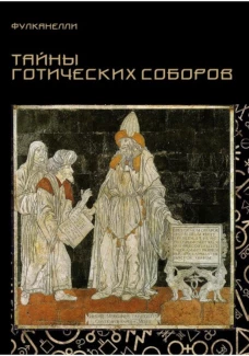 Тайны готических соборов и эзотерическая интерпретация герметических символов великого Делания. Фулканелли